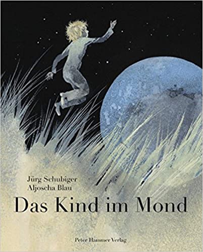 Schubiger, Jürg/Blau, Aljoscha: Das Kind im Mond