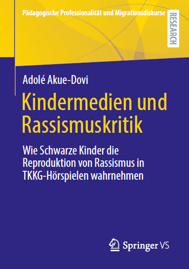 Akue-Dovi, Adolé: Kindermedien und Rassismuskritik. Wie Schwarze Kinder die Reproduktion von Rassismus in TKKG-Hörspielen wahrnehmen 