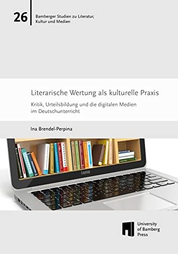 Brendel-Perpina, Ina: Literarische Wertung als kulturelle Praxis. Kritik, Urteilsbildung und die digitalen Medien im Deutschunterricht