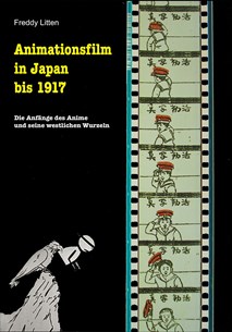 Litten, Freddy: Animationsfilm in Japan bis 1917 – Die Anfänge des Anime und seine westlichen Wurzeln