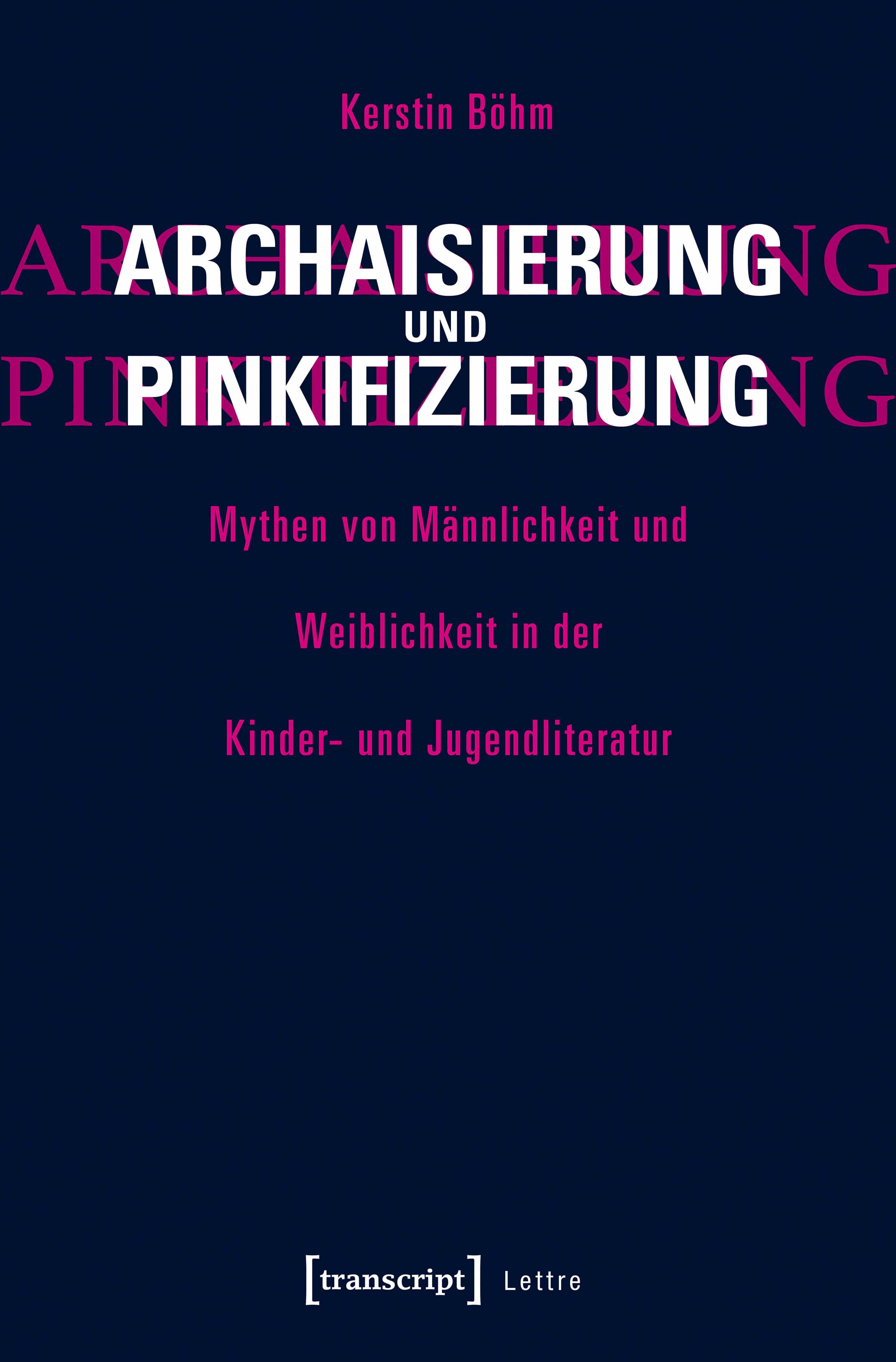 Böhm, Kerstin: Archaisierung und Pinkifizierung. Mythen von Männlichkeit und  Weiblichkeit in der Kinder- und Jugendliteratur