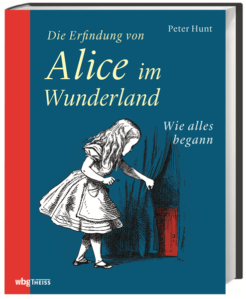 Hunt, Peter: Die Erfindung von Alice im Wunderland. Wie alles begann