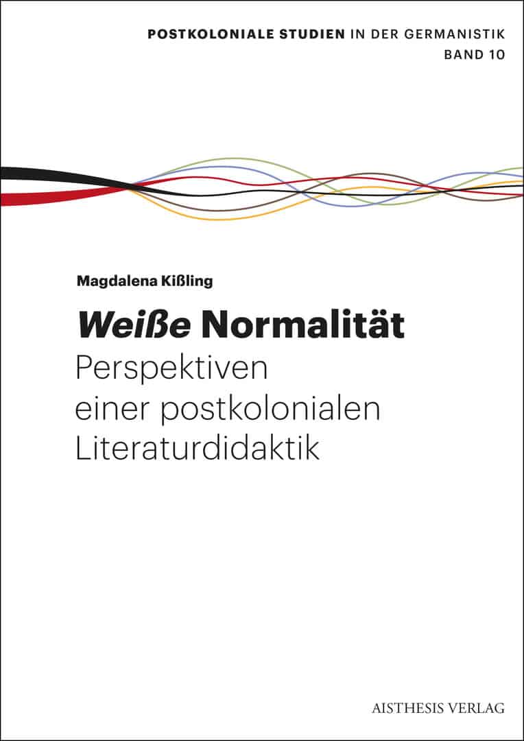 Kißling, Magdalena: Weiße Normalität. Perspektiven einer postkolonialen Literaturdidaktik