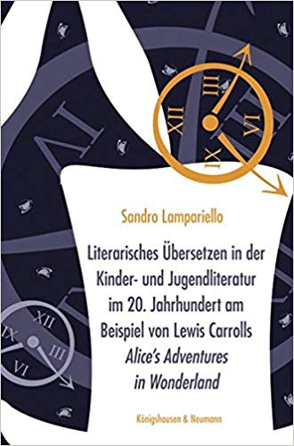 Lampariello, Sandro: Literarisches Übersetzen in der Kinder- und Jugendliteratur im 20. Jahrhundert am Beispiel von Lewis Carrolls Alice’s Adventures in Wonderland