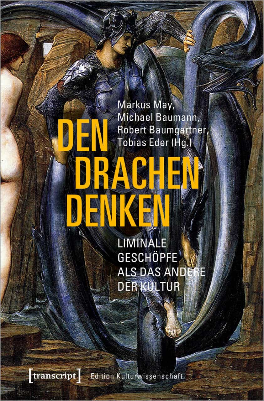 May, Markus/Baumann, Michael/Baumgartner, Robert/Eder, Tobias (Hrsg.): Den Drachen denken. Liminale Geschöpfe als das Andere der Kultur