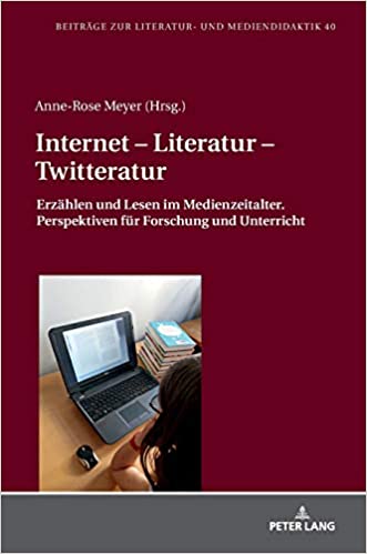 Meyer, Anne-Rose (Hrsg.): Internet-  Literatur-  Twitteratur - Erzählen und Lesen im Medienzeitalter. Perspektiven für Forschung und Unterricht