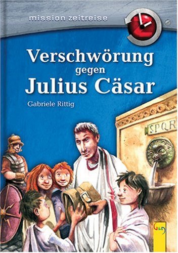 Rittig, Gabriele: Mission Zeitreise, Bd. 2: Verschwörung gegen Julius Cäsar