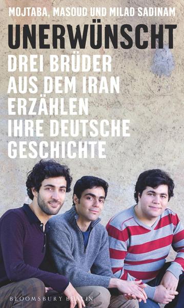 Sadinam, Mojtaba; Sadinam, Masoud; Sadinam, Milad: Unerwünscht. Drei Brüder aus dem Iran erzählen ihre deutsche Geschichte.